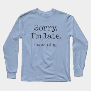 Sorry I'm Late I Saw a Dog Funny Puppy Dog Lovers Long Sleeve T-Shirt